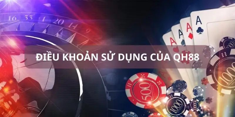 Điều khoản sử dụng QH88 đảm bảo môi trường công bằng, minh bạch